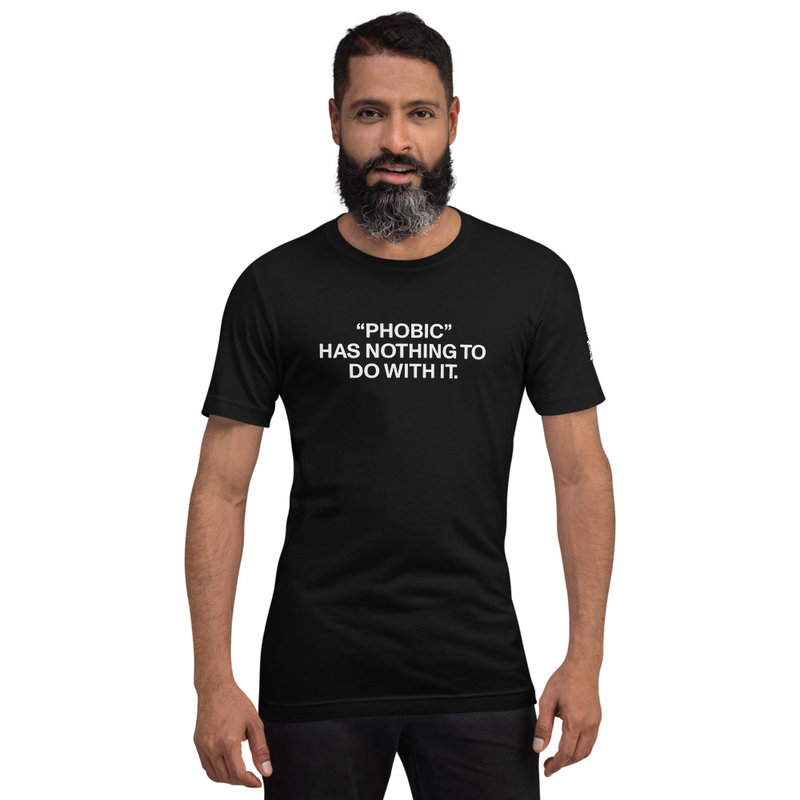 Phobic has nothing to do with it. - Unisex t-shirt